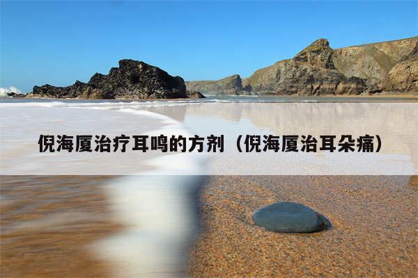 倪海厦治疗耳鸣的方剂（倪海厦治耳朵痛）