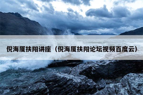 倪海厦扶阳讲座（倪海厦扶阳论坛视频百度云）