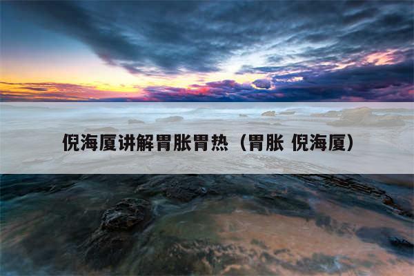 倪海厦讲解胃胀胃热（胃胀 倪海厦）
