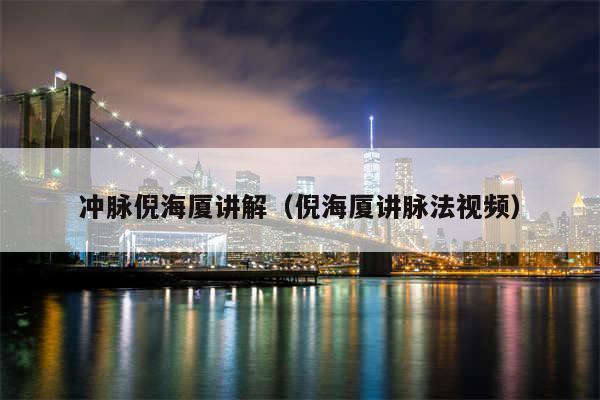 冲脉倪海厦讲解（倪海厦讲脉法视频）