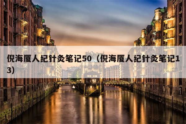 倪海厦人纪针灸笔记50（倪海厦人纪针灸笔记13）