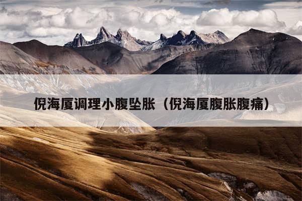倪海厦调理小腹坠胀（倪海厦腹胀腹痛）