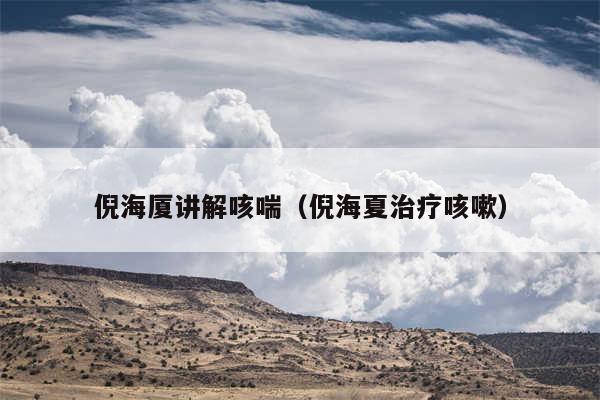 倪海厦讲解咳喘（倪海夏治疗咳嗽）