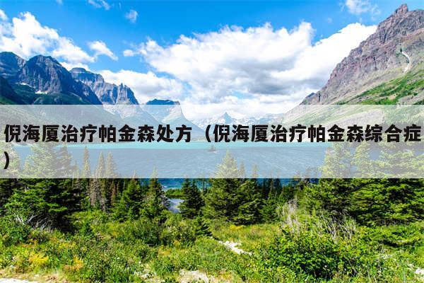 倪海厦治疗帕金森处方（倪海厦治疗帕金森综合症）