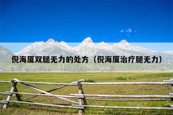 倪海厦双腿无力的处方(倪海厦治疗腿无力)