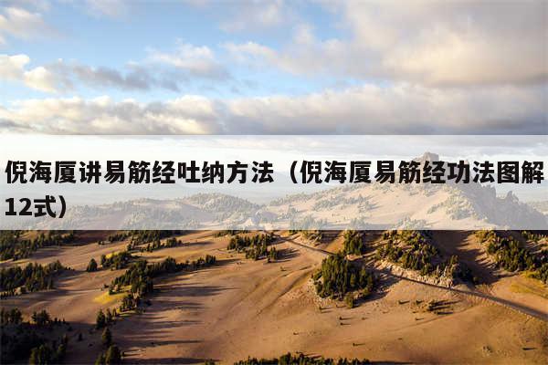 倪海厦讲易筋经吐纳方法（倪海厦易筋经功法图解12式）