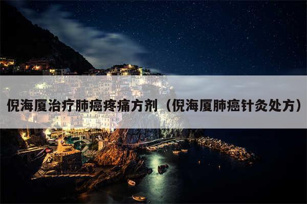 倪海厦治疗肺癌疼痛方剂（倪海厦肺癌针灸处方）