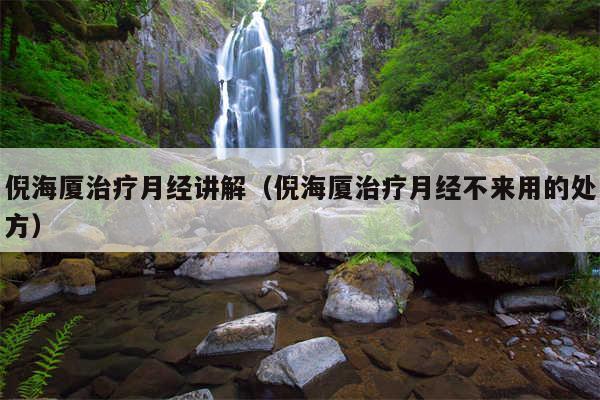 倪海厦治疗月经讲解（倪海厦治疗月经不来用的处方）