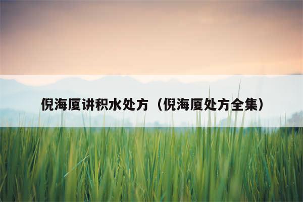 倪海厦讲积水处方（倪海厦处方全集）