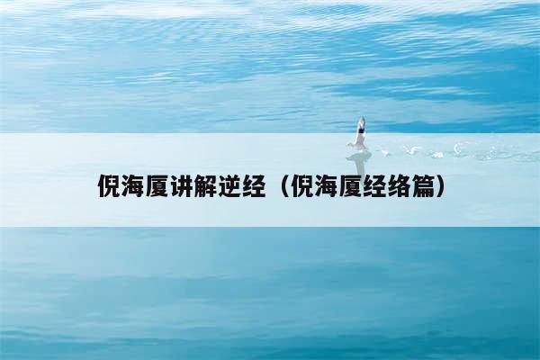 倪海厦讲解逆经（倪海厦经络篇）