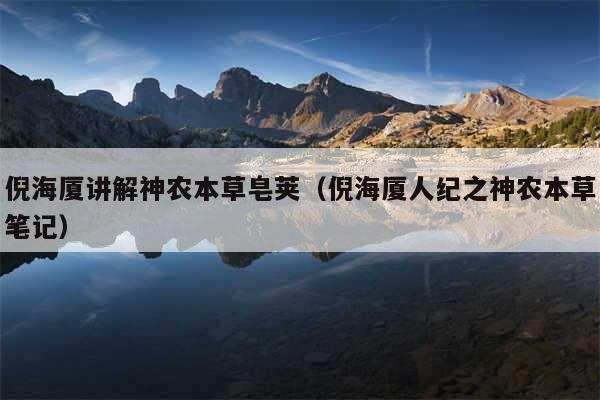 倪海厦讲解神农本草皂荚（倪海厦人纪之神农本草笔记）