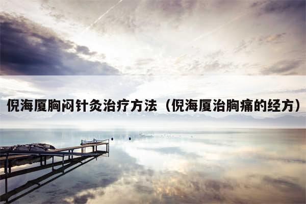 倪海厦胸闷针灸治疗方法（倪海厦治胸痛的经方）