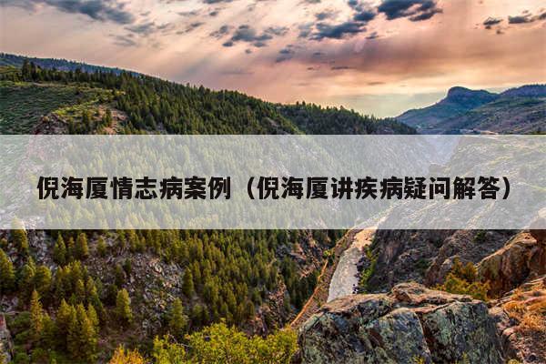 倪海厦情志病案例（倪海厦讲疾病疑问解答）