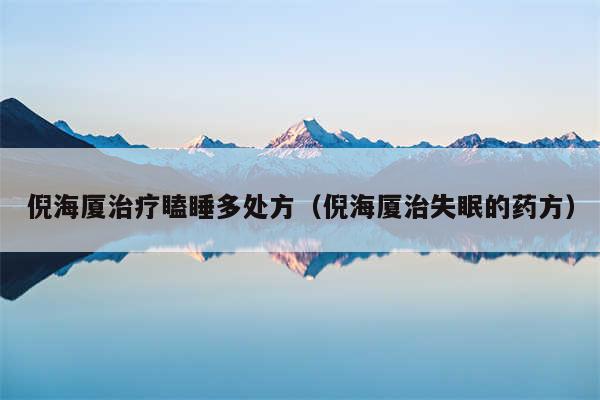倪海厦治疗瞌睡多处方（倪海厦治失眠的药方）