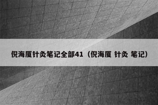 倪海厦针灸笔记全部41（倪海厦 针灸 笔记）
