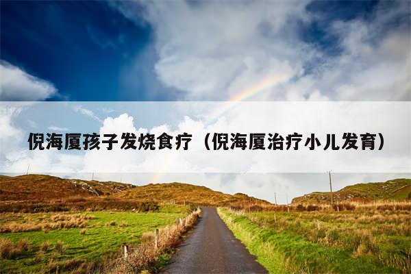 倪海厦孩子发烧食疗（倪海厦治疗小儿发育）