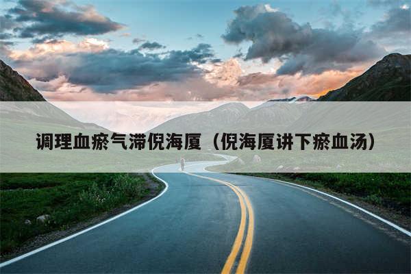 调理血瘀气滞倪海厦（倪海厦讲下瘀血汤）