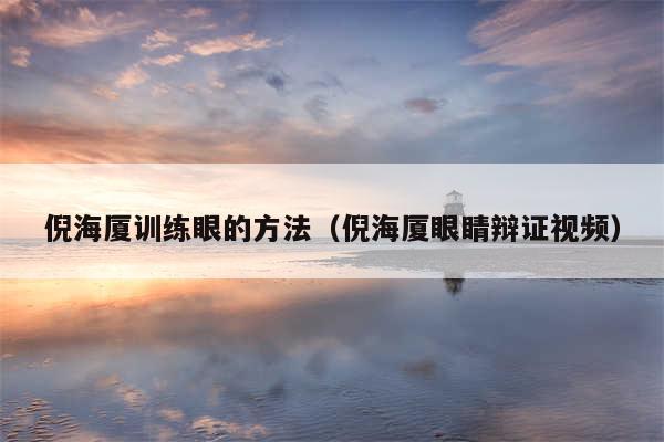 倪海厦训练眼的方法（倪海厦眼睛辩证视频）