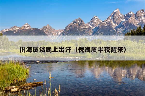 倪海厦谈晚上出汗（倪海厦半夜醒来）