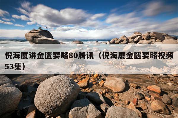 倪海厦讲金匮要略80腾讯（倪海厦金匮要略视频53集）