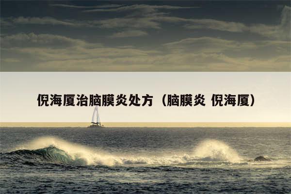 倪海厦治脑膜炎处方（脑膜炎 倪海厦）