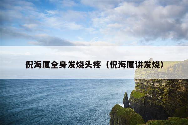 倪海厦全身发烧头疼（倪海厦讲发烧）
