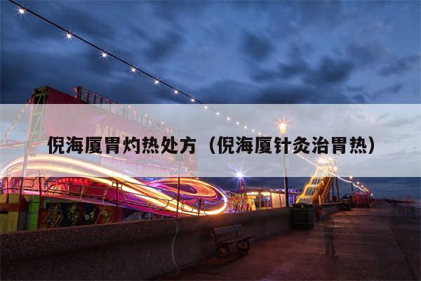 倪海厦胃灼热处方（倪海厦针灸治胃热）