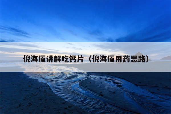 倪海厦讲解吃钙片（倪海厦用药思路）