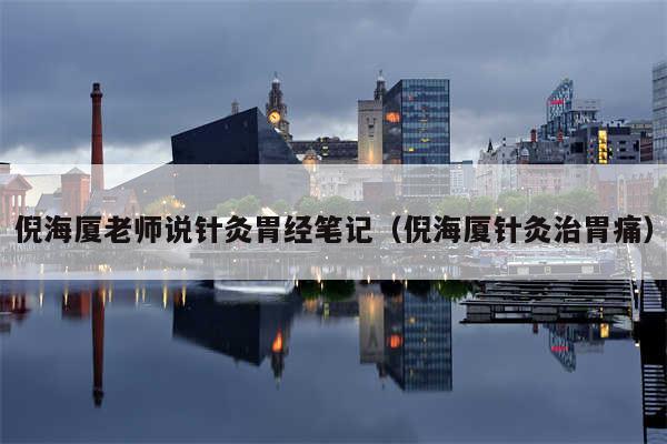 倪海厦老师说针灸胃经笔记（倪海厦针灸治胃痛）