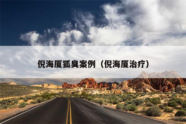 倪海厦狐臭案例（倪海厦治疗）