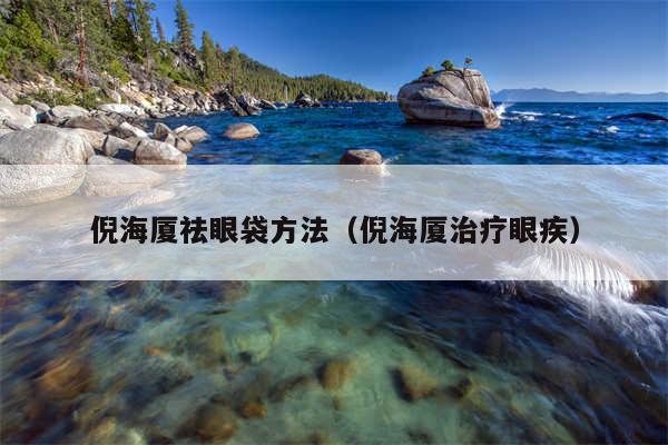 倪海厦祛眼袋方法（倪海厦治疗眼疾）