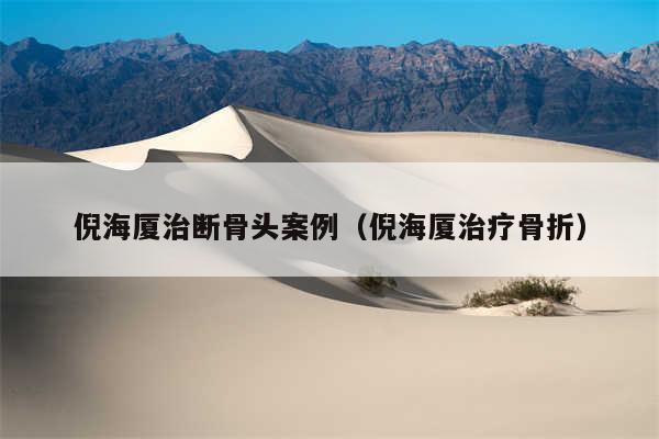 倪海厦治断骨头案例（倪海厦治疗骨折）
