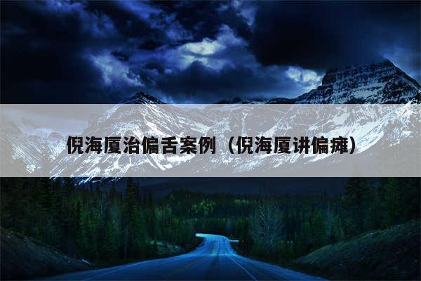 倪海厦治偏舌案例（倪海厦讲偏瘫）
