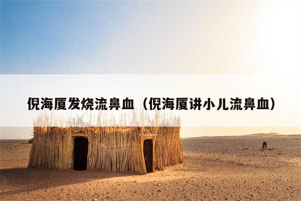 倪海厦发烧流鼻血（倪海厦讲小儿流鼻血）