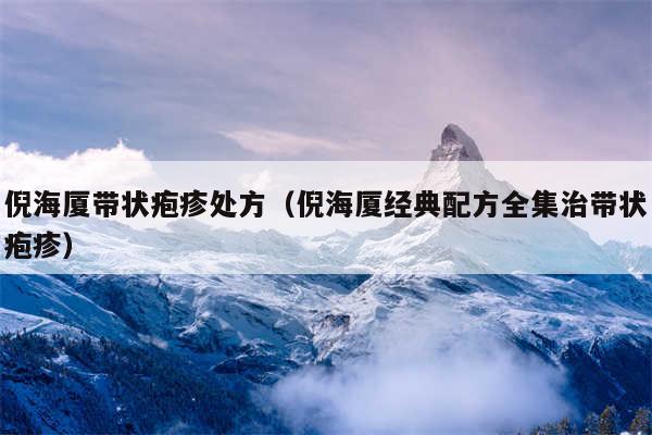 倪海厦带状疱疹处方（倪海厦经典配方全集治带状疱疹）