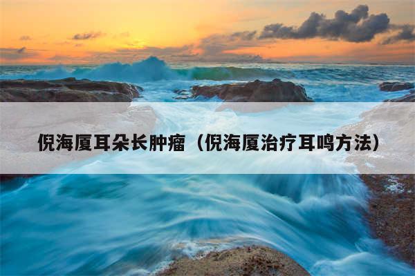 倪海厦耳朵长肿瘤（倪海厦治疗耳鸣方法）