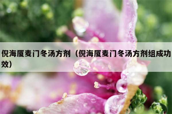 倪海厦麦门冬汤方剂（倪海厦麦门冬汤方剂组成功效）