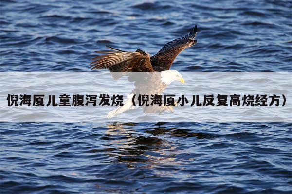 倪海厦儿童腹泻发烧（倪海厦小儿反复高烧经方）