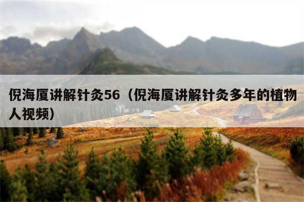 倪海厦讲解针灸56（倪海厦讲解针灸多年的植物人视频）