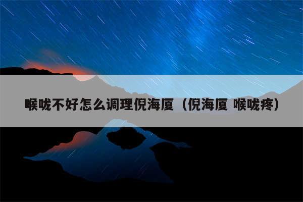 喉咙不好怎么调理倪海厦（倪海厦 喉咙疼）