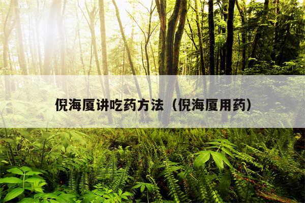 倪海厦讲吃药方法（倪海厦用药）