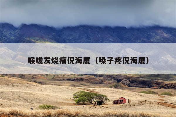 喉咙发烧痛倪海厦（嗓子疼倪海厦）