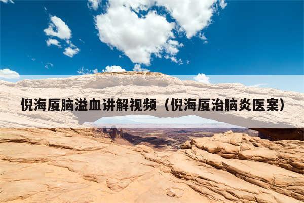 倪海厦脑溢血讲解视频（倪海厦治脑炎医案）