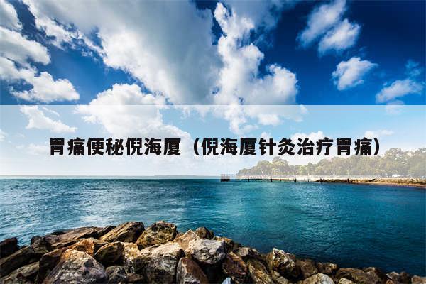 胃痛便秘倪海厦（倪海厦针灸治疗胃痛）