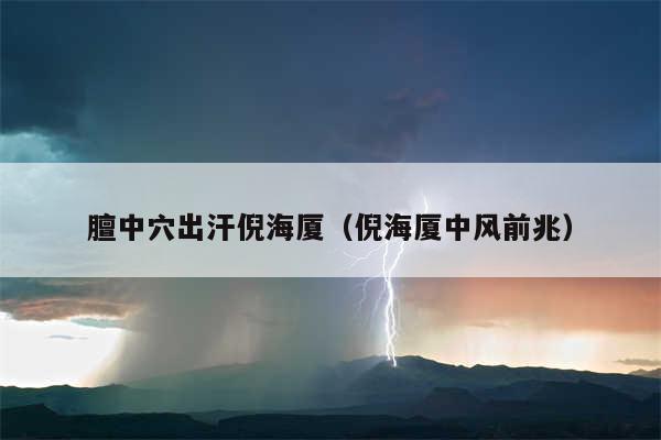 膻中穴出汗倪海厦（倪海厦中风前兆）