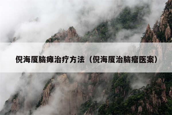 倪海厦脑瘫治疗方法（倪海厦治脑瘤医案）