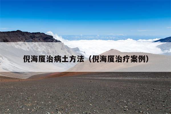 倪海厦治病土方法（倪海厦治疗案例）