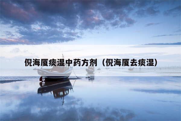 倪海厦痰湿中药方剂（倪海厦去痰湿）