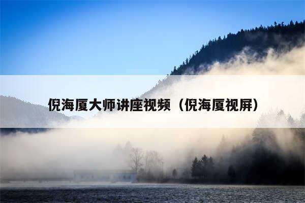 倪海厦大师讲座视频（倪海厦视屏）