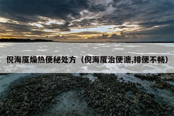 倪海厦燥热便秘处方（倪海厦治便溏,排便不畅）